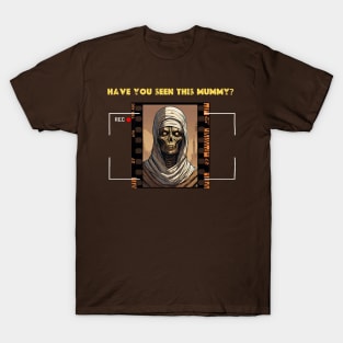 Have you Seen This MUMMY? T-Shirt